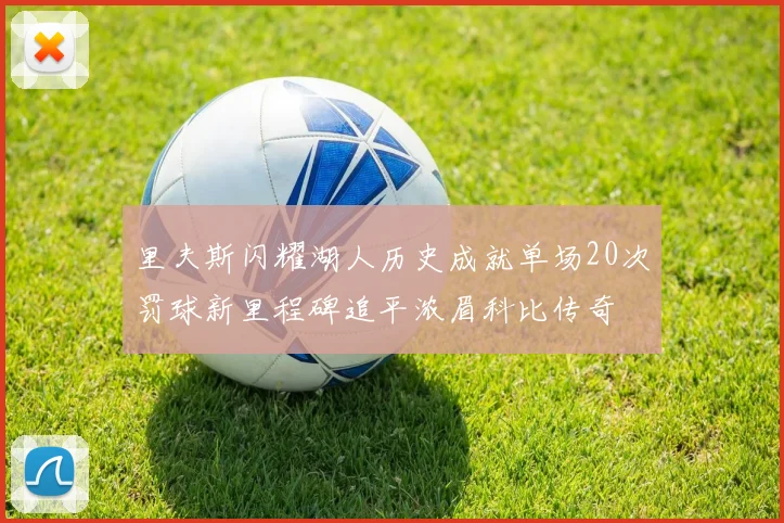 里夫斯闪耀湖人历史成就单场20次罚球新里程碑追平浓眉科比传奇